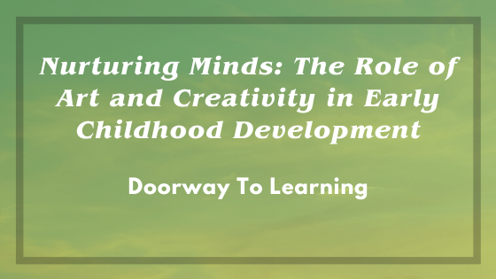 Nurturing Minds: The Role of Art and Creativity in Early Childhood Development